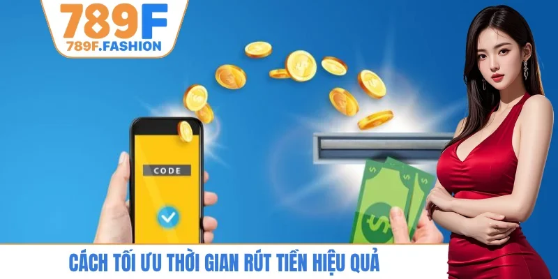Cách tối ưu thời gian rút tiền hiệu quả