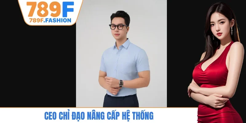 CEO chỉ đạo nâng cấp hệ thống