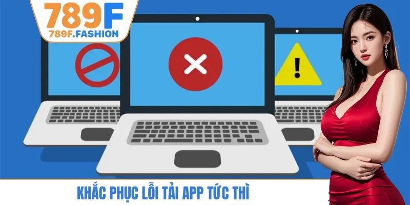 Khắc phục lỗi tải app tức thì