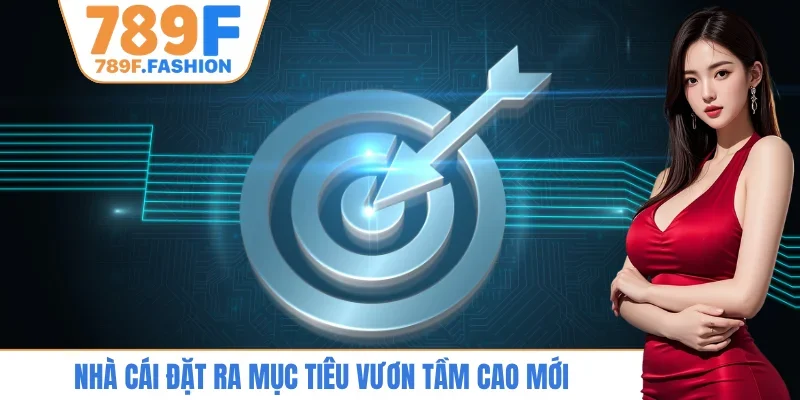 Nhà cái đặt ra mục tiêu vươn tầm cao mới